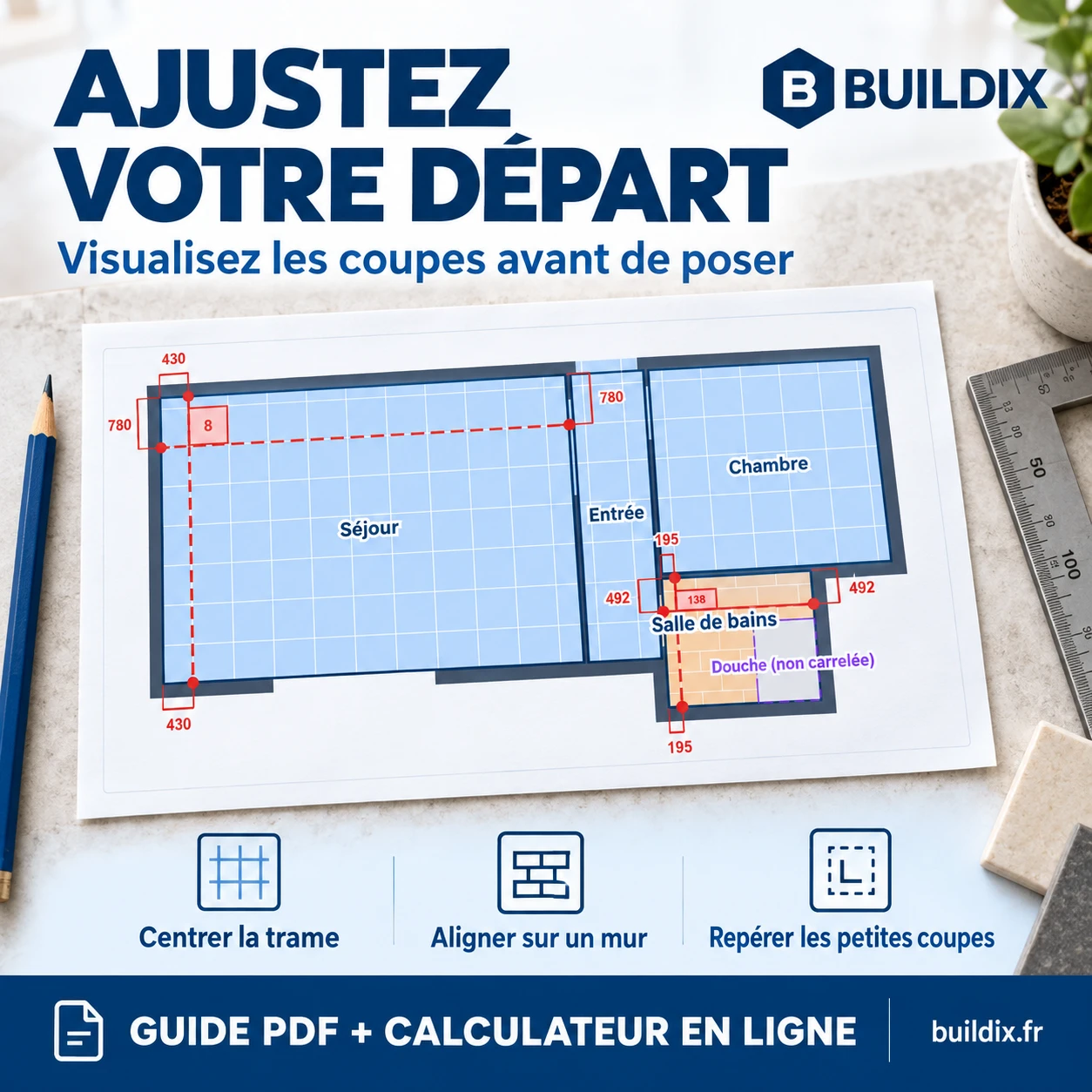 Le départ de pose ajusté : trame centrée ou alignée sur un mur, petites coupes repérées