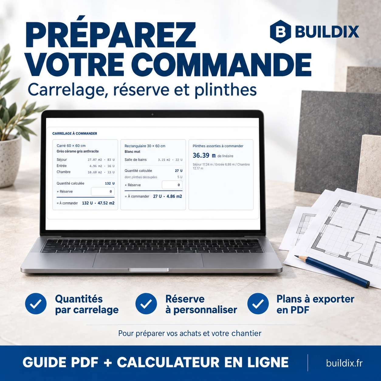 Les quantités à commander, carrelage par carrelage, avec la réserve et le linéaire de plinthes